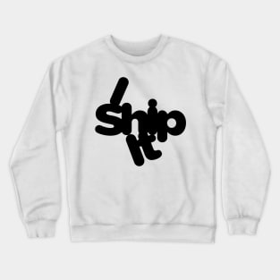 I Ship It Crewneck Sweatshirt